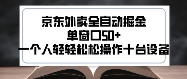 2025新风口京东外卖全自动掘金，单窗口50+，一个人轻轻松松操作十台设备-飞哥项目网