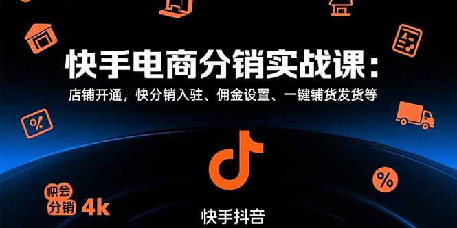 快手电商分销实战课：店铺开通，快分销入驻、佣金设置、一键铺货发货等-飞哥项目网