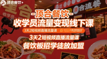 顶合餐饮-收学员流量变现线下课，3天2短视频直播流量课，餐饮板招学徒放加盟-飞哥项目网