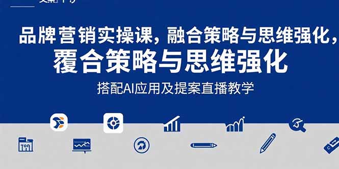 2025品牌营销实战课：覆盖文案设计写方案，搭配AI应用及提案直播教学-飞哥项目网