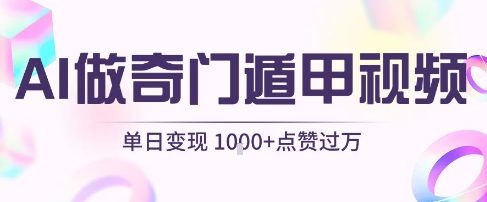用AI制作奇门遁甲视频，单日变现1k+，条条点赞过万-飞哥项目网