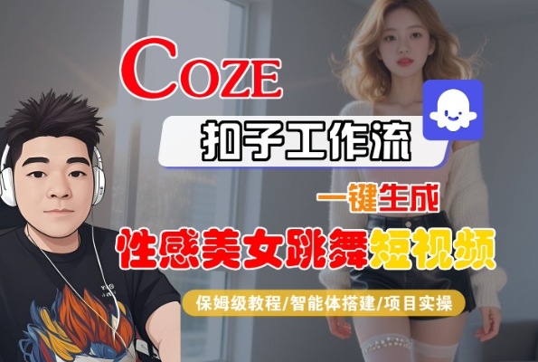 Coze扣子工作流一键生成性感美女跳舞短视频，保姆级教程-智能体搭建-项目实操-飞哥项目网