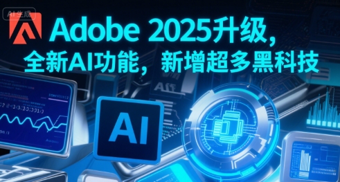 Adobe 2025升级，全新AI功能，新增超多黑科技-飞哥项目网