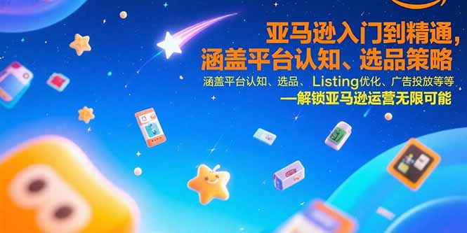 亚马逊入门到精通，涵盖平台认知、选品策略、Listing优化、广告投放/等等-飞哥项目网