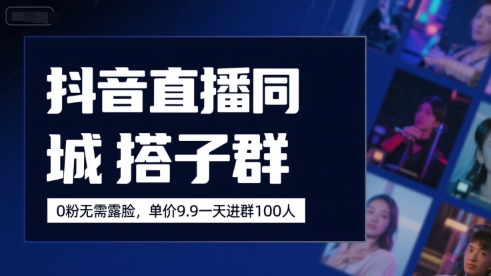 抖音直播同城搭子群，0粉无需露脸，单价19.9，一天进群100人-飞哥项目网