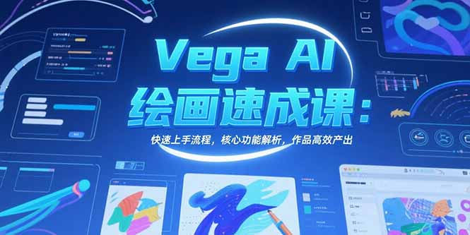 Vega AI绘画速成课：快速上手流程，核心功能解析，作品高效产出-飞哥项目网