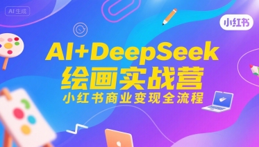 AI+DeepSeek绘画实战营，小红书商业变现全流程-飞哥项目网