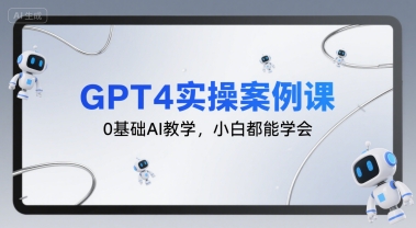 GPT4实操案例课，0基础AI教学，小白都能学会-飞哥项目网