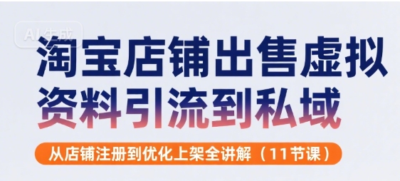 淘宝店铺出售虚拟资料引流到私域，从店铺注册到优化上架全讲解(11节课)-飞哥项目网