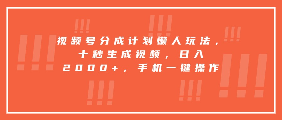 视频号分成计划懒人玩法，十秒生成视频，日入2000+，手机一键操作-飞哥项目网