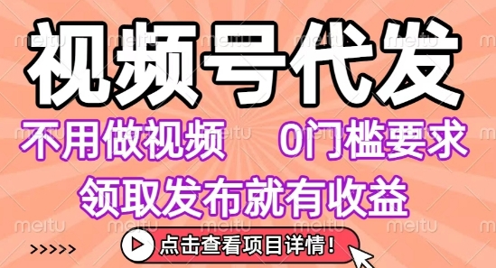 视频号代发，不用剪辑不用做视频，0门槛要求，领取发布就有收益，任务没有无上限，小白轻松上手-飞哥项目网