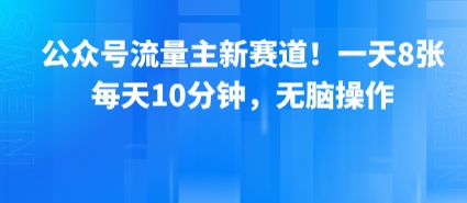 公众号流量主新赛道，一天800+，每天10分钟，无脑操作-飞哥项目网