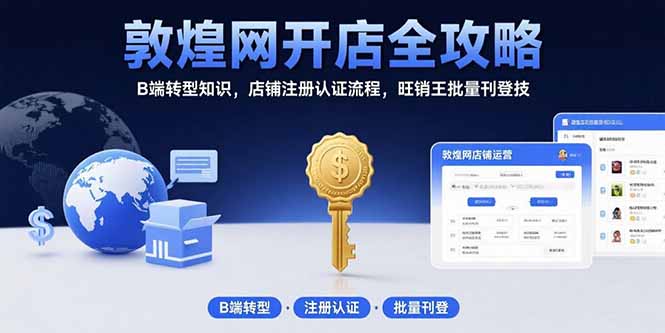 敦煌网开店全攻略：B端转型知识，店铺注册认证流程，旺销王批量刊登技-飞哥项目网
