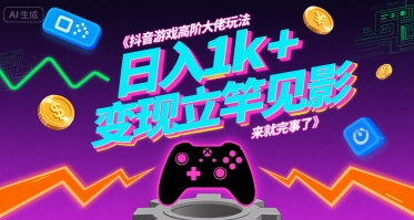 抖音游戏高阶大佬玩法，日入1k+，变现立竿见影，来就完事了-飞哥项目网