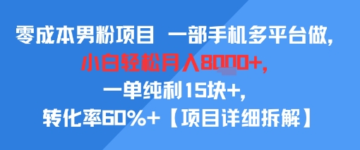 零成本男粉项目 一部手机多平台做，小白轻松月入8k+，一单纯利15块+，转化率60%+-飞哥项目网