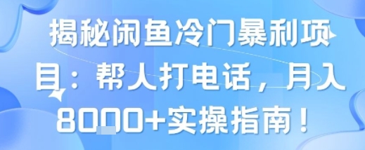 揭秘闲鱼冷门暴利项目：帮人打电话，月入8k+实操指南-飞哥项目网