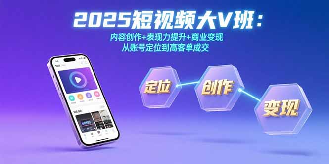 2025短视频大V班：内容创作+表现力提升+商业变现 从账号定位到高客单成交-飞哥项目网